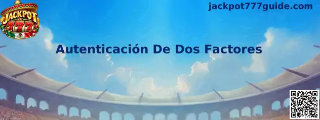 Guía de autenticación de dos factores para proteger el acceso a una cuenta de Jackpot 777