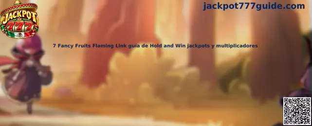 Guía 7 Fancy Fruits Flaming Link Hold and Win jackpots y multiplicadores
