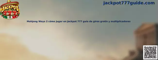 Guía visual de Mahjong Ways 2 para conocer giros gratis, fichas doradas y multiplicadores en Jackpot 777